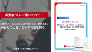 消費者 50人 に聞いてみた｜消費者の「もっと早く知りたかった」商品とは？ 商品との出会いとその背景を探る